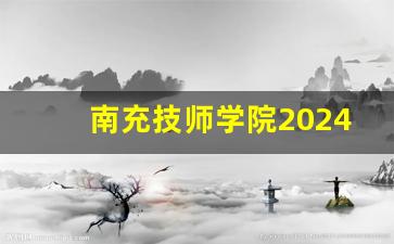 南充技师学院2024年录取分数(南充技师学院招生电话)