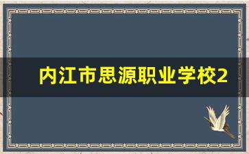 内江市思源职业学校2024年录取分数(内江思源职业学校有哪些专业)