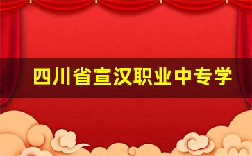四川省宣汉职业中专学校2024年录取分数(宣汉职业中专学校2021年录取人数)
