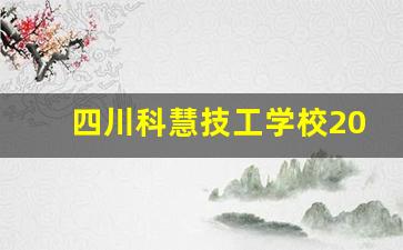 四川科慧技工学校2024年录取分数(四川科慧技工学校官网)