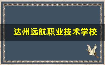 达州远航职业技术学校2024年录取分数(达州远航职业技术现在的宿舍)