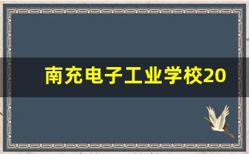 南充电子工业学校2024年录取分数(南充电子工业学校招生)
