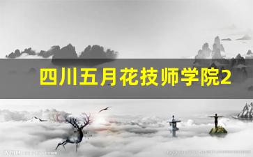 四川五月花技师学院2024年录取分数(四川五月花技师学院怎么样)