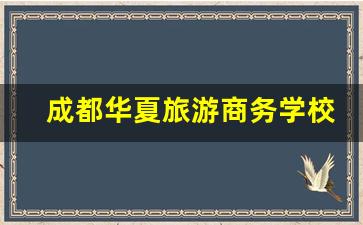 成都华夏旅游商务学校2024年录取分数(成都华夏旅游商务学校分数线)
