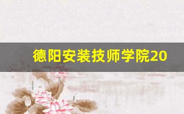 德阳安装技师学院2024年录取分数(德阳安装技师学院分数线)