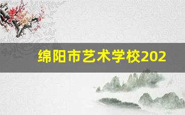 绵阳市艺术学校2024年录取分数(绵阳市艺术学校2024年录取分数线是多少)