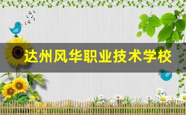 达州风华职业技术学校2024年录取分数(达州市风华职业技术学校办学性质)